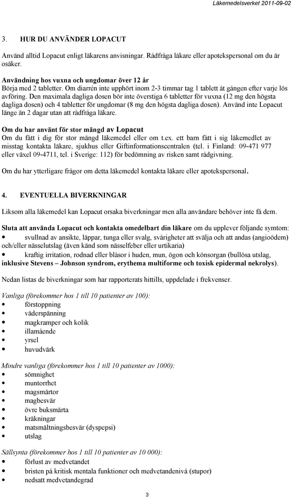 Den maximala dagliga dosen bör inte överstiga 6 tabletter för vuxna (12 mg den högsta dagliga dosen) och 4 tabletter för ungdomar (8 mg den högsta dagliga dosen).