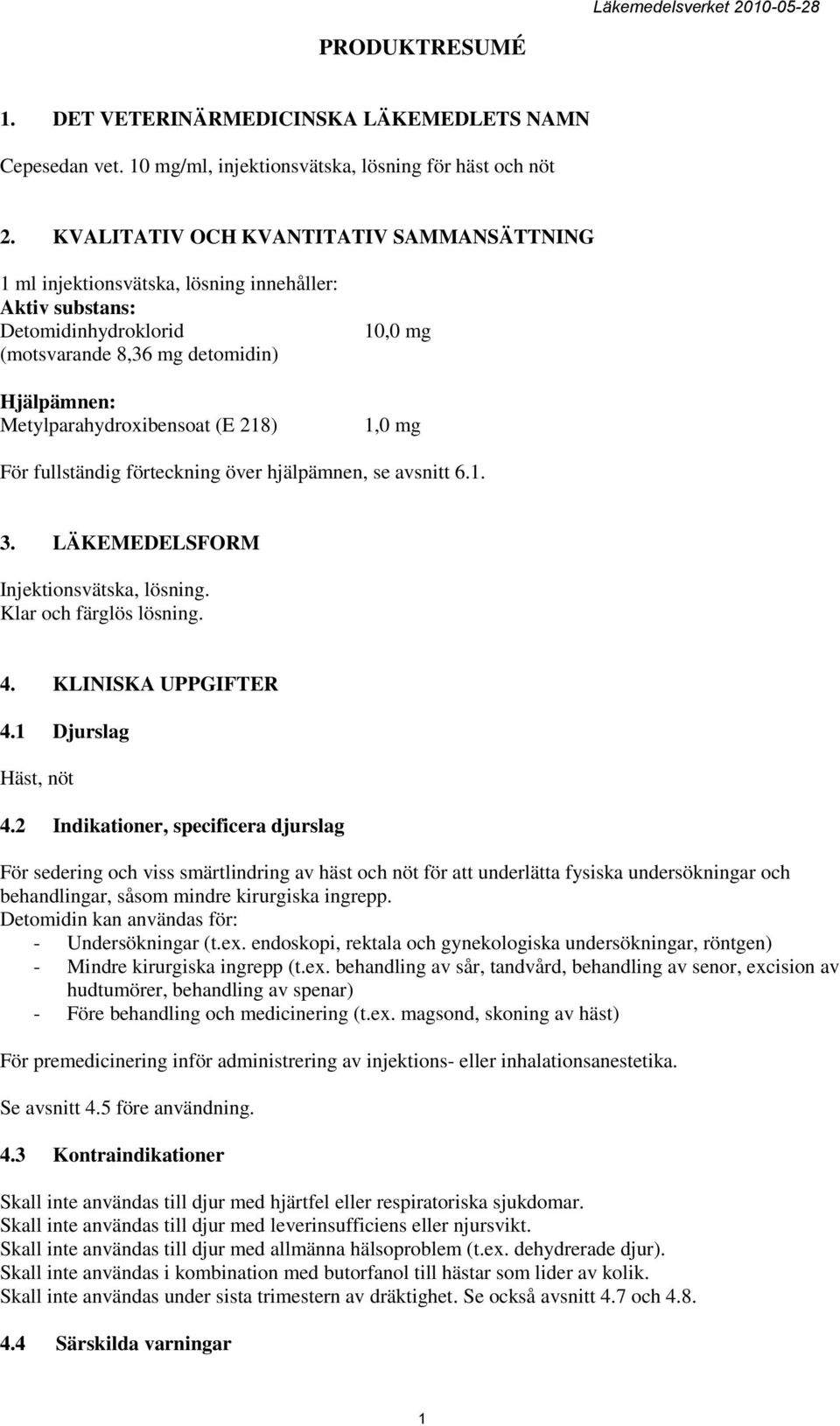 10,0 mg 1,0 mg För fullständig förteckning över hjälpämnen, se avsnitt 6.1. 3. LÄKEMEDELSFORM Injektionsvätska, lösning. Klar och färglös lösning. 4. KLINISKA UPPGIFTER 4.1 Djurslag Häst, nöt 4.