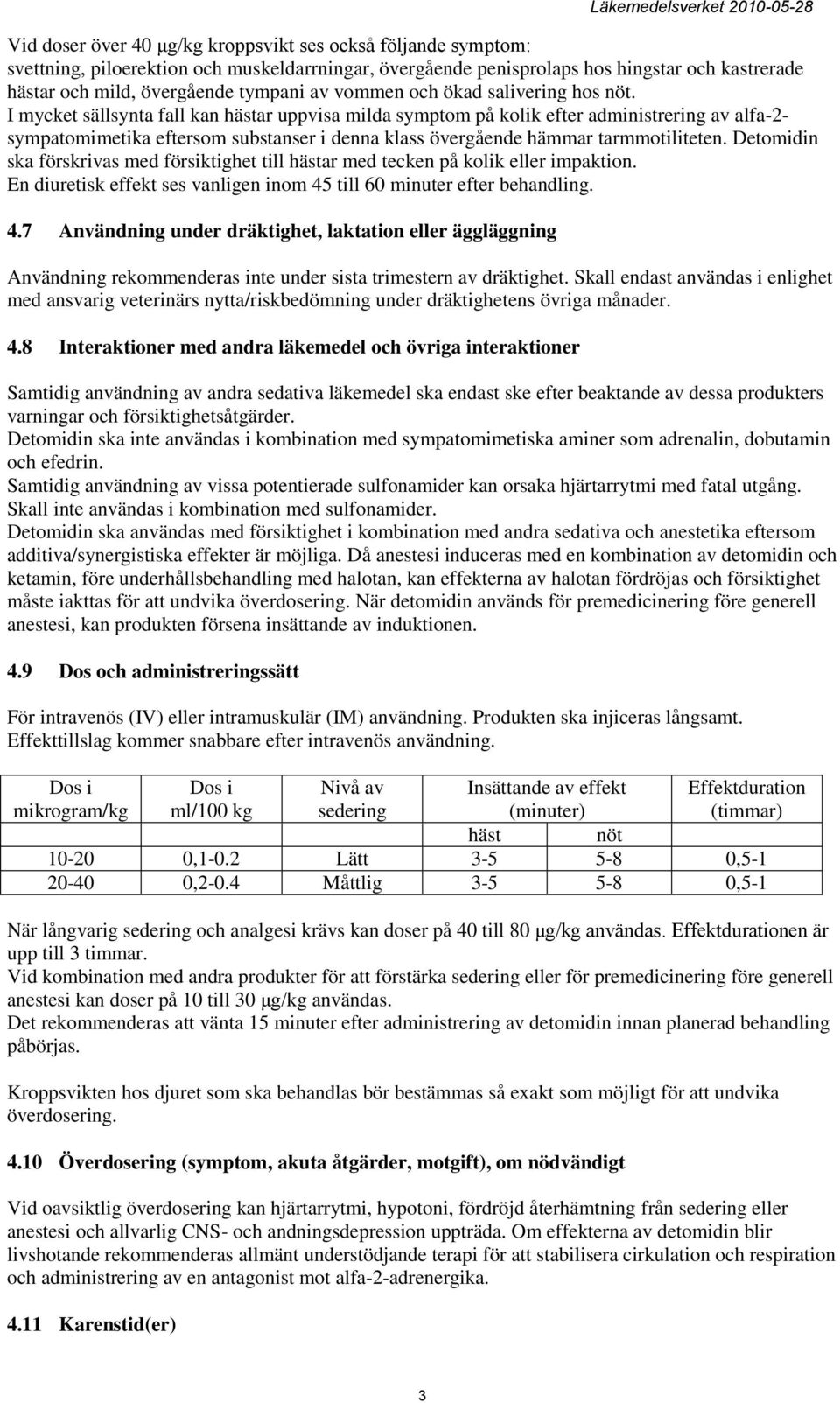 I mycket sällsynta fall kan hästar uppvisa milda symptom på kolik efter administrering av alfa-2- sympatomimetika eftersom substanser i denna klass övergående hämmar tarmmotiliteten.