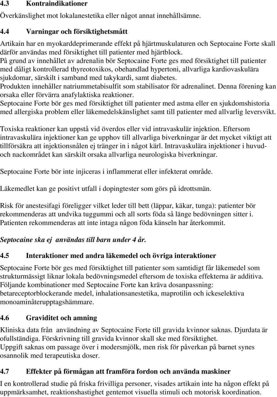På grund av innehållet av adrenalin bör Septocaine Forte ges med försiktighet till patienter med dåligt kontrollerad thyreotoxikos, obehandlad hypertoni, allvarliga kardiovaskulära sjukdomar,