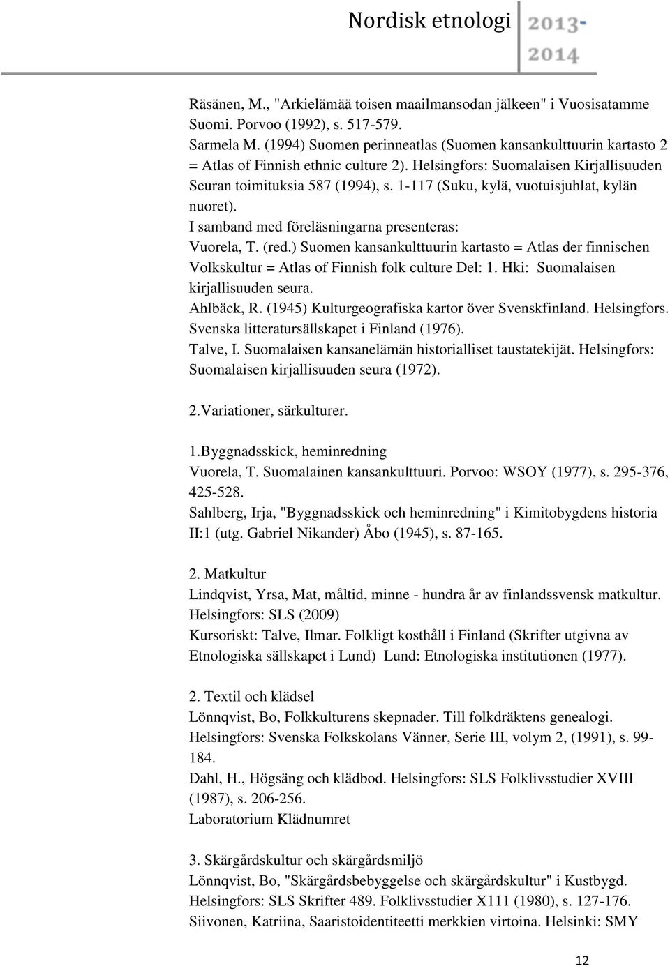 1-117 (Suku, kylä, vuotuisjuhlat, kylän nuoret). I samband med föreläsningarna presenteras: Vuorela, T. (red.