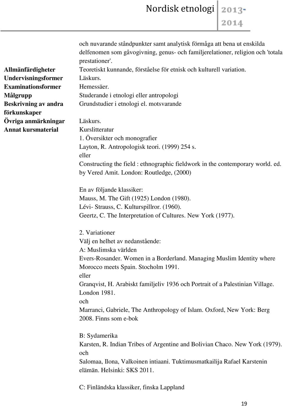 Studerande i etnologi eller antropologi Grundstudier i etnologi el. motsvarande Läskurs. Kurslitteratur 1. Översikter och monografier Layton, R. Antropologisk teori. (1999) 254 s.