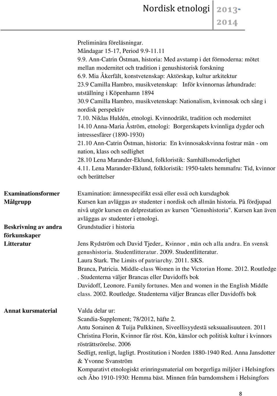 Niklas Huldén, etnologi. Kvinnodräkt, tradition och modernitet 14.10 Anna-Maria Åström, etnologi: Borgerskapets kvinnliga dygder och intressesfärer (1890-1930) 21.