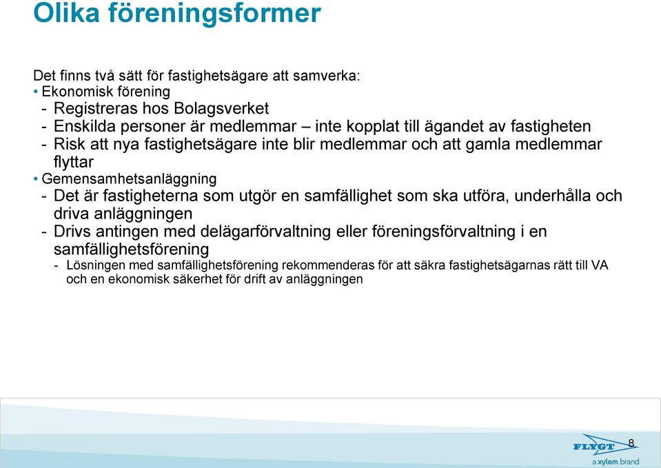 fastigheterna som utgör en samfällighet som ska utföra, underhålla och driva anläggningen - Drivs antingen med delägarförvaltning eller föreningsförvaltning i en