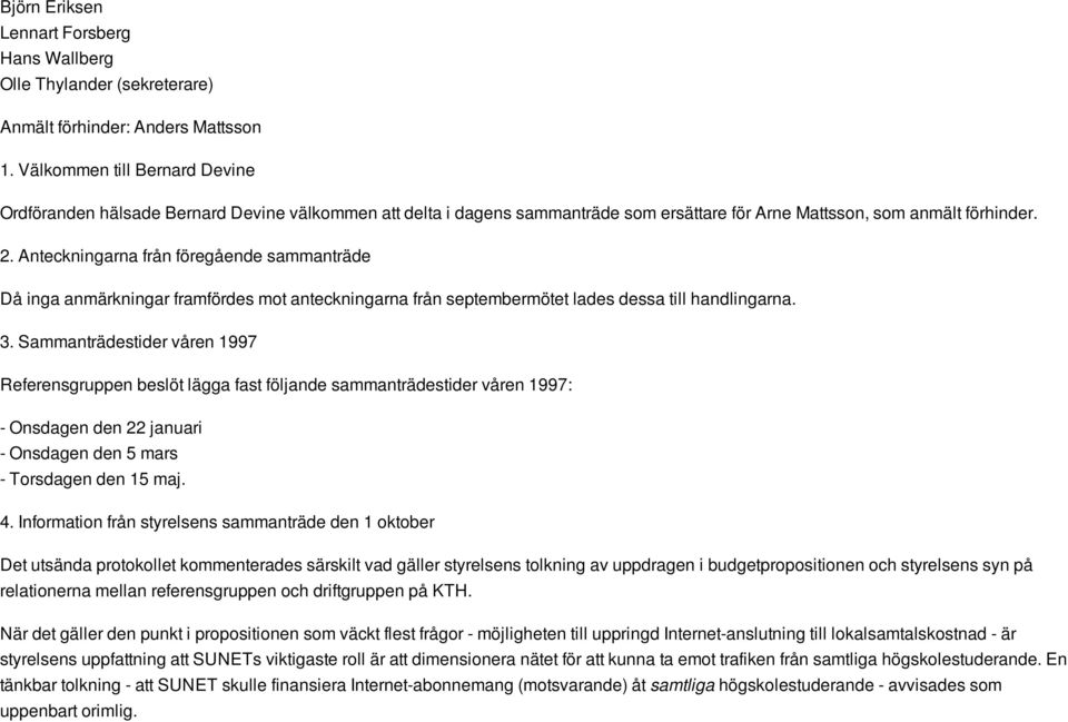 Anteckningarna från föregående sammanträde Då inga anmärkningar framfördes mot anteckningarna från septembermötet lades dessa till handlingarna. 3.
