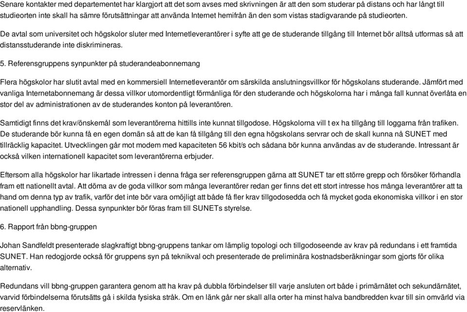 De avtal som universitet och högskolor sluter med Internetleverantörer i syfte att ge de studerande tillgång till Internet bör alltså utformas så att distansstuderande inte diskrimineras. 5.