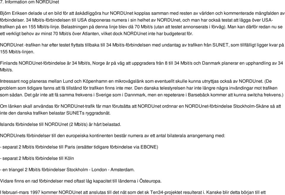Belastningen på denna linje blev då 70 Mbit/s (utan att testet annonserats i förväg).