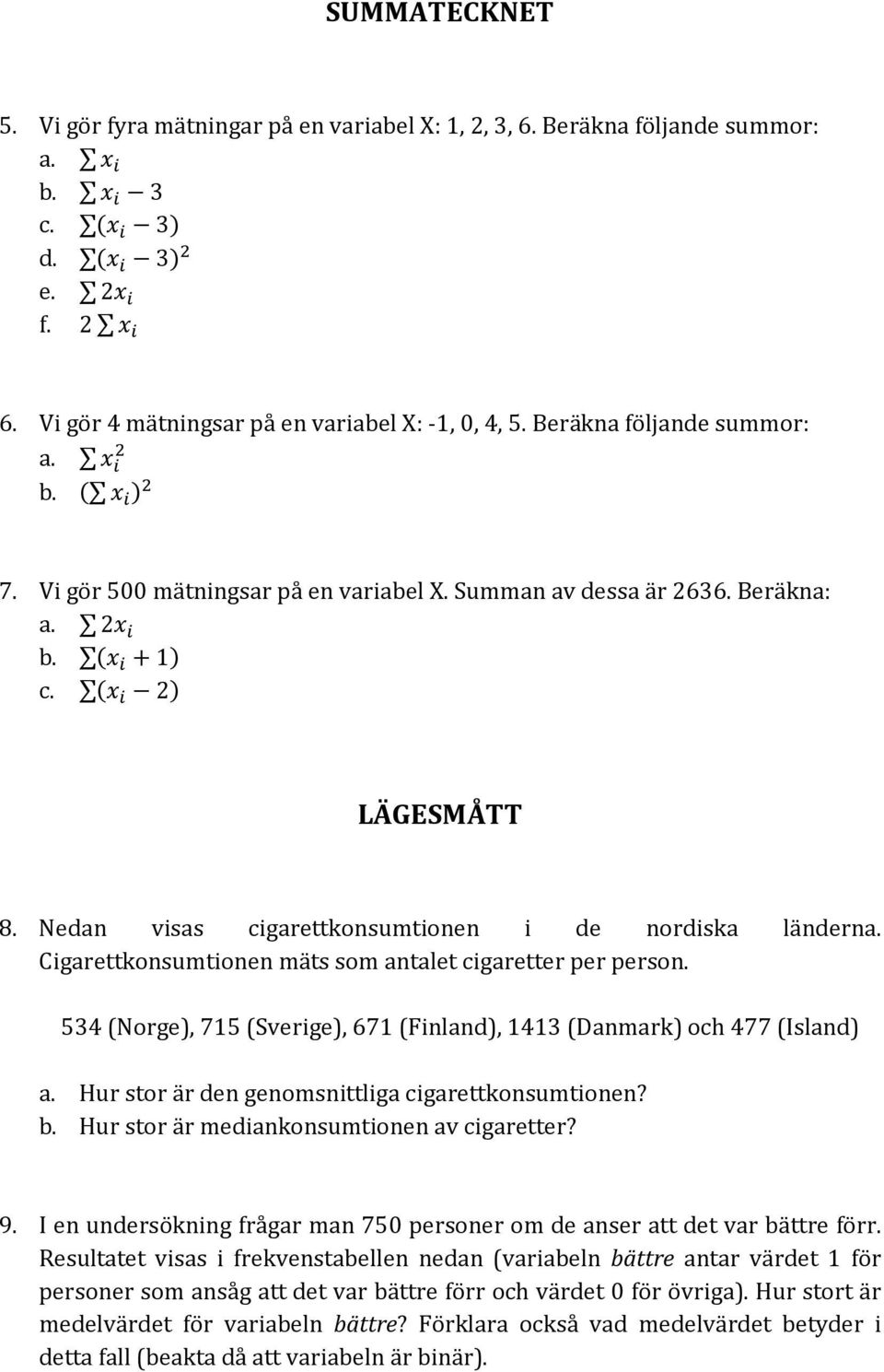 Cigarettkonsumtionen mäts som antalet cigaretter per person. 534 (Norge), 715 (Sverige), 671 (Finland), 1413 (Danmark) och 477 (Island) a. Hur stor är den genomsnittliga cigarettkonsumtionen? b.