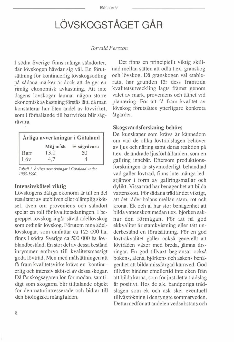 Att inte dagens lövskogar lämnar någon större ekonomisk avkastning förstås lätt, då man konstaterar hur liten andel av lövvirket, som i förhållande till barrvirket blir sågråvara.