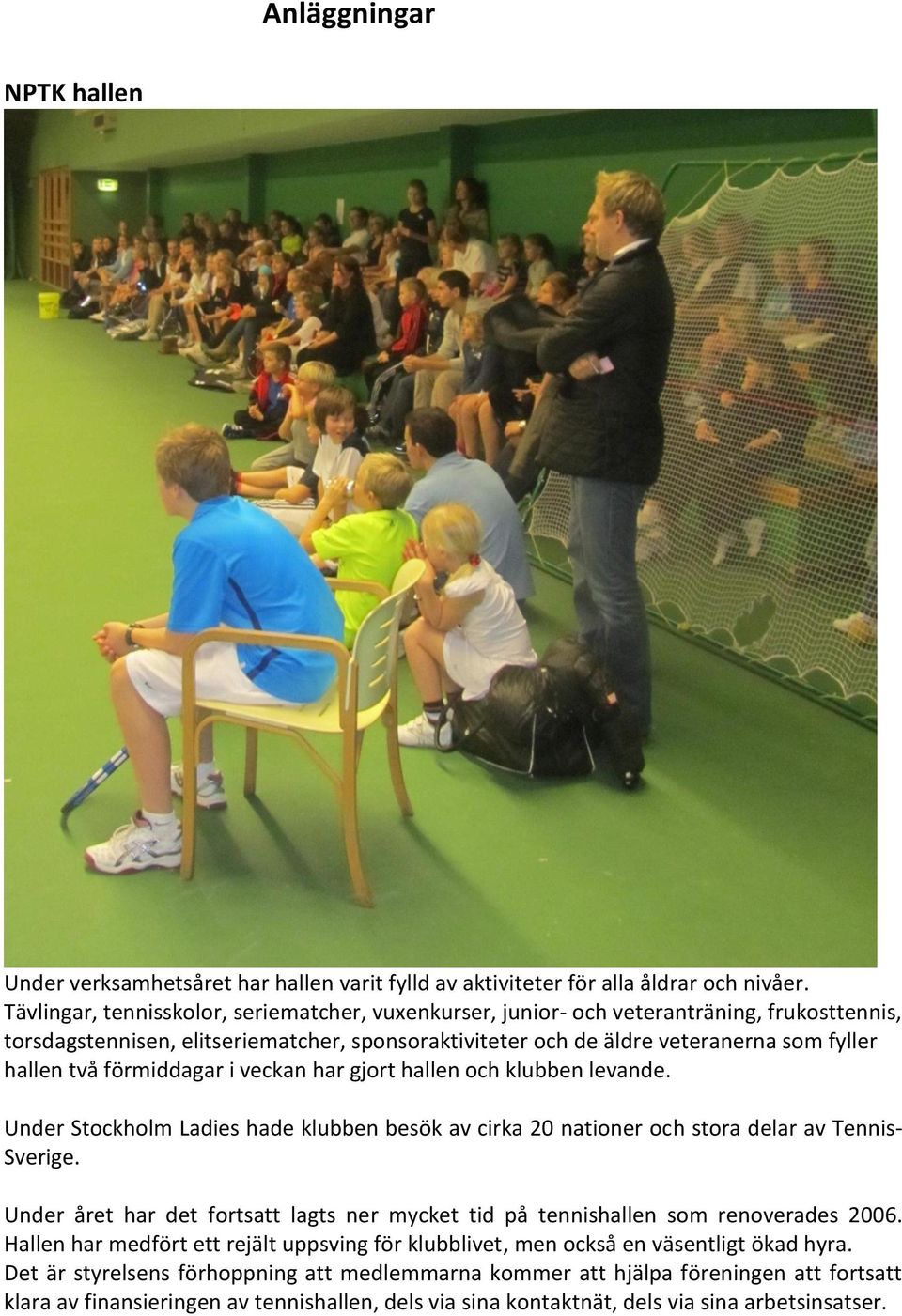 förmiddagar i veckan har gjort hallen och klubben levande. Under Stockholm Ladies hade klubben besök av cirka 20 nationer och stora delar av Tennis- Sverige.