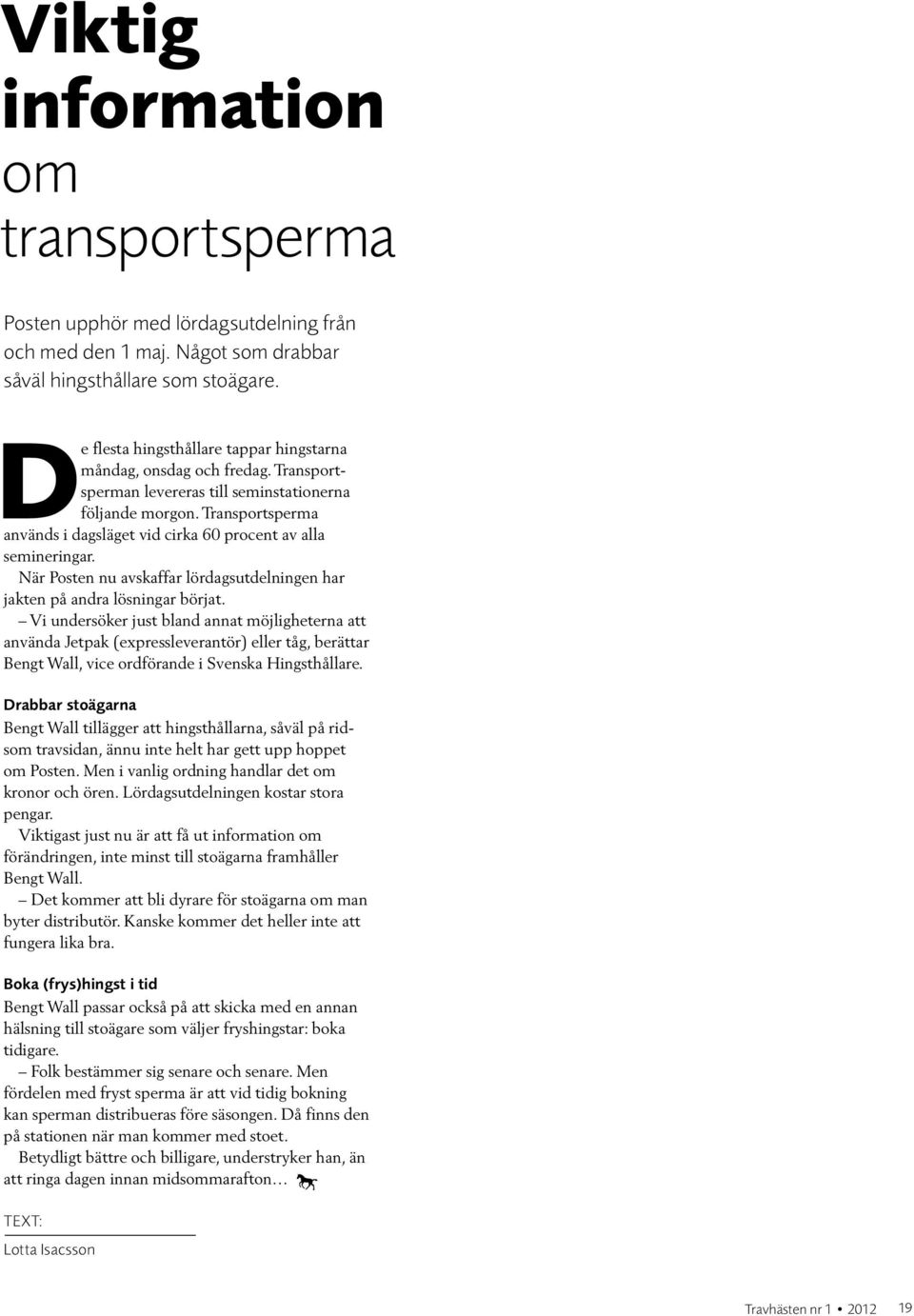 Transportsperma används i dagsläget vid cirka 60 procent av alla semineringar. När Posten nu avskaffar lördagsutdelningen har jakten på andra lösningar börjat.