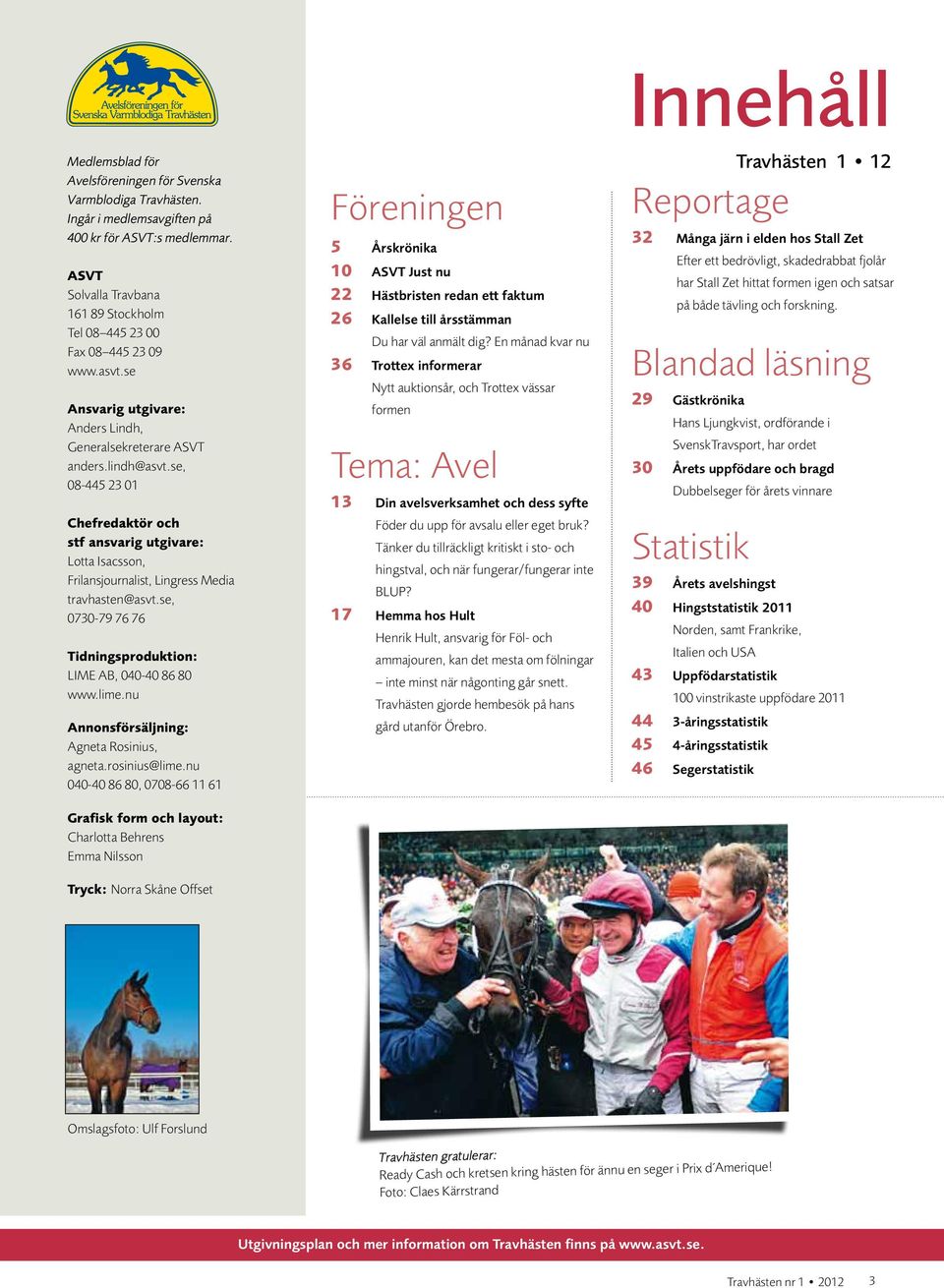 se, 08-445 23 01 Chefredaktör och stf ansvarig utgivare: Lotta Isacsson, Frilansjournalist, Lingress Media travhasten@asvt.se, 0730-79 76 76 Tidningsproduktion: LIME AB, 040-40 86 80 www.lime.