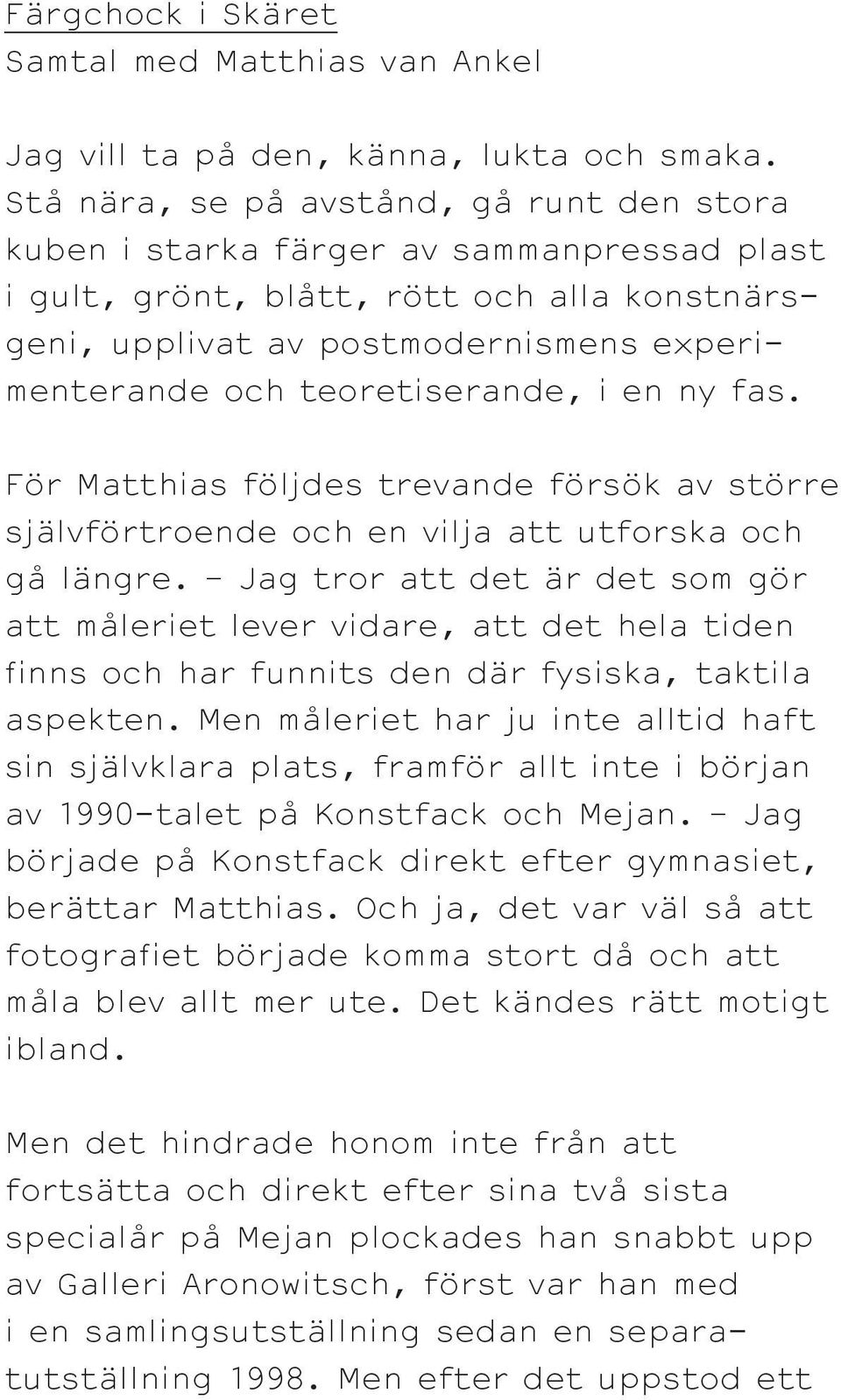 teoretiserande, i en ny fas. För Matthias följdes trevande försök av större självförtroende och en vilja att utforska och gå längre.