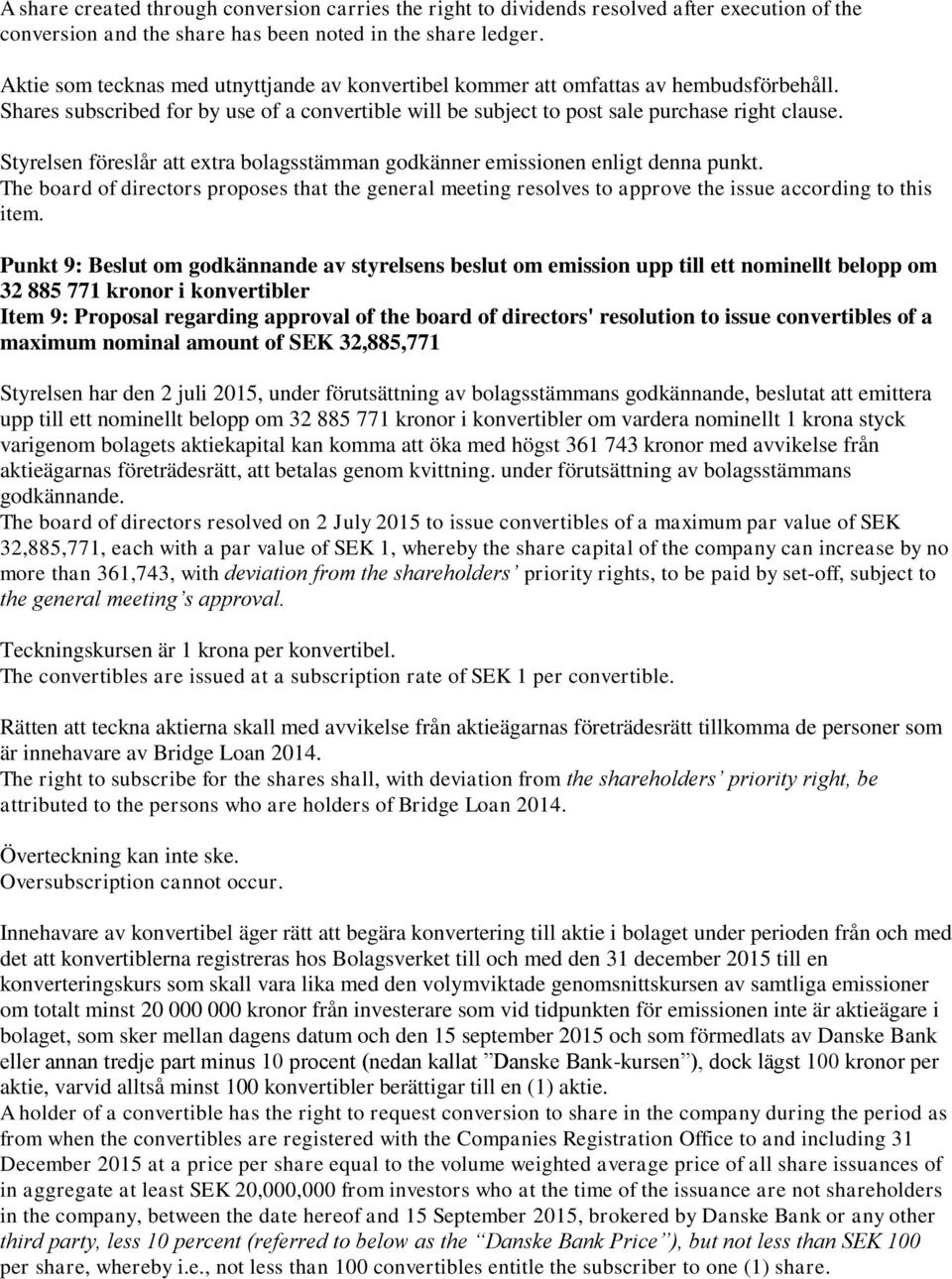 Styrelsen föreslår att extra bolagsstämman godkänner emissionen enligt denna punkt. The board of directors proposes that the general meeting resolves to approve the issue according to this item.