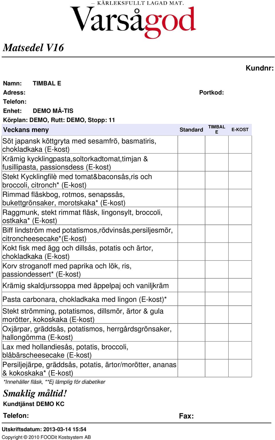 Biff lindström med potatismos,rödvinsås,persiljesmör, citroncheesecake*(e-kost) Kokt fisk med ägg och dillsås, potatis och ärtor, chokladkaka (E-kost) Korv stroganoff med paprika och lök, ris,