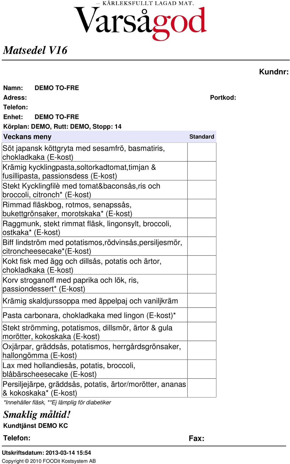 potatismos,rödvinsås,persiljesmör, citroncheesecake*(e-kost) Kokt fisk med ägg och dillsås, potatis och ärtor, chokladkaka (E-kost) Korv stroganoff med paprika och lök, ris, passiondessert* (E-kost)