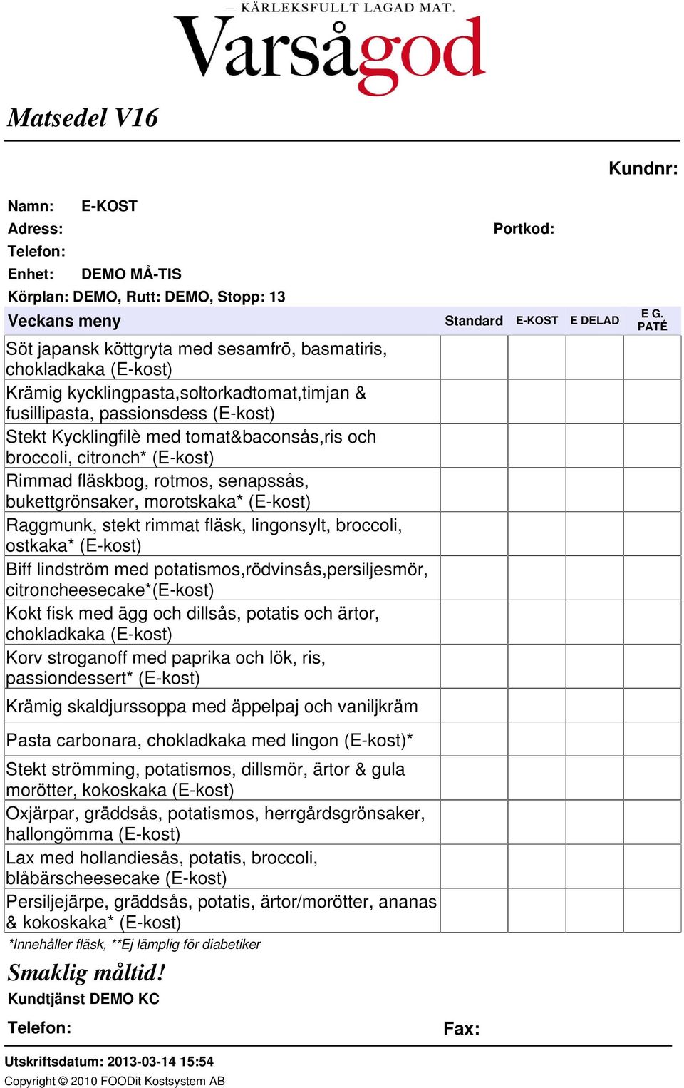 Biff lindström med potatismos,rödvinsås,persiljesmör, citroncheesecake*(e-kost) Kokt fisk med ägg och dillsås, potatis och ärtor, chokladkaka (E-kost) Korv stroganoff med paprika och lök, ris,