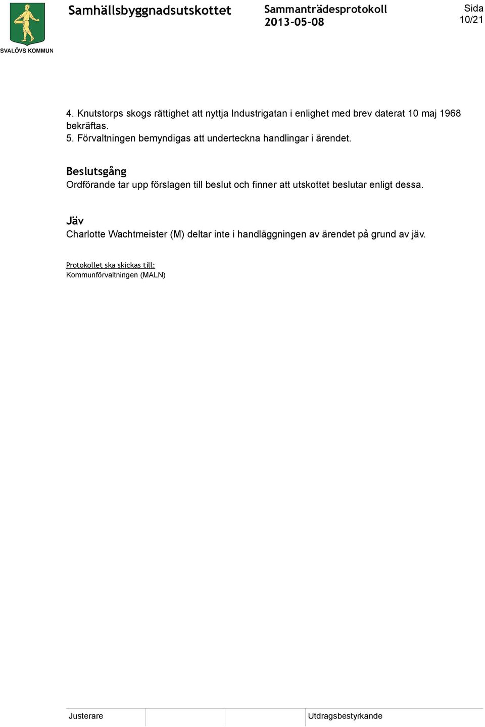 bekräftas. 5. Förvaltningen bemyndigas att underteckna handlingar i ärendet.