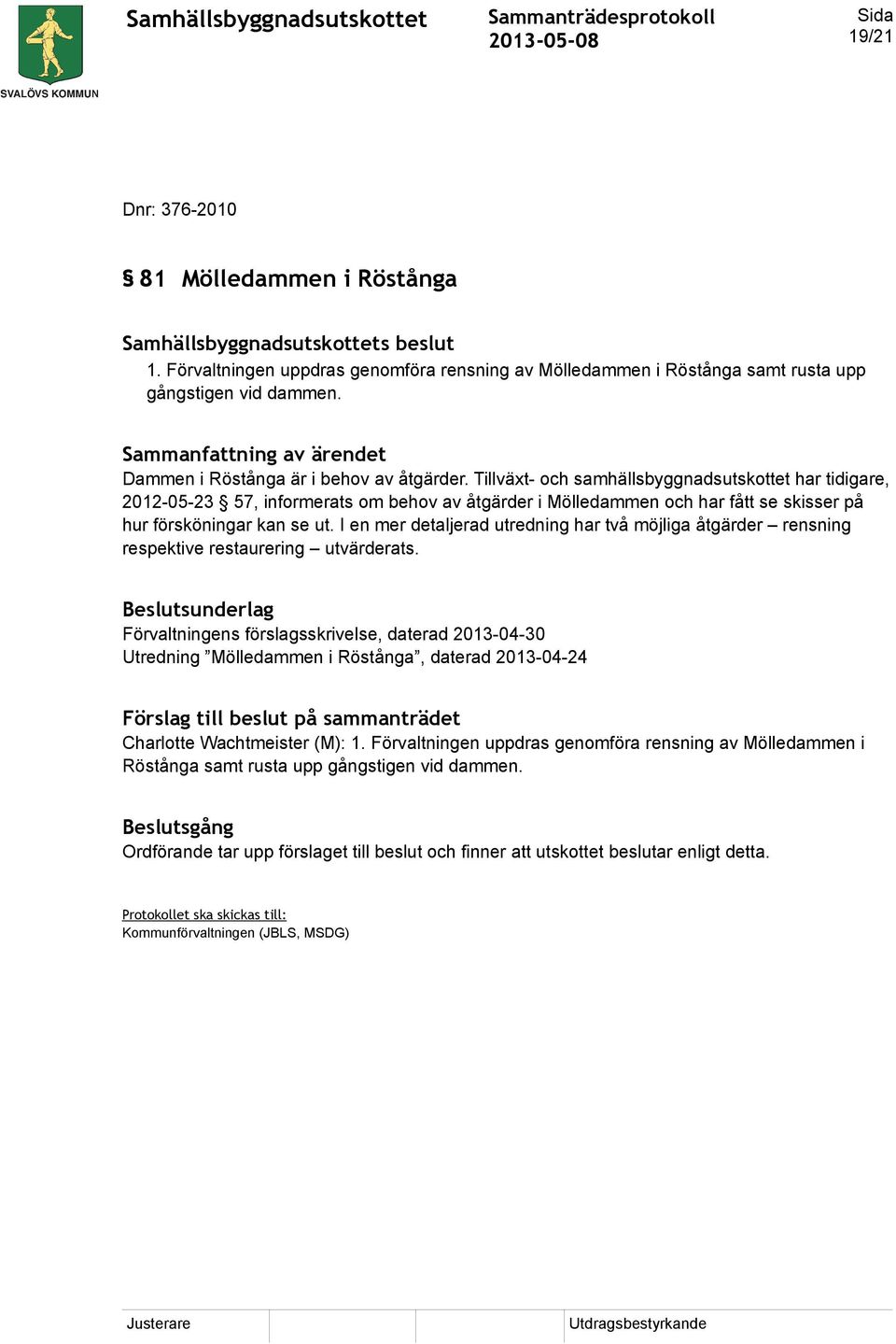 I en mer detaljerad utredning har två möjliga åtgärder rensning respektive restaurering utvärderats.