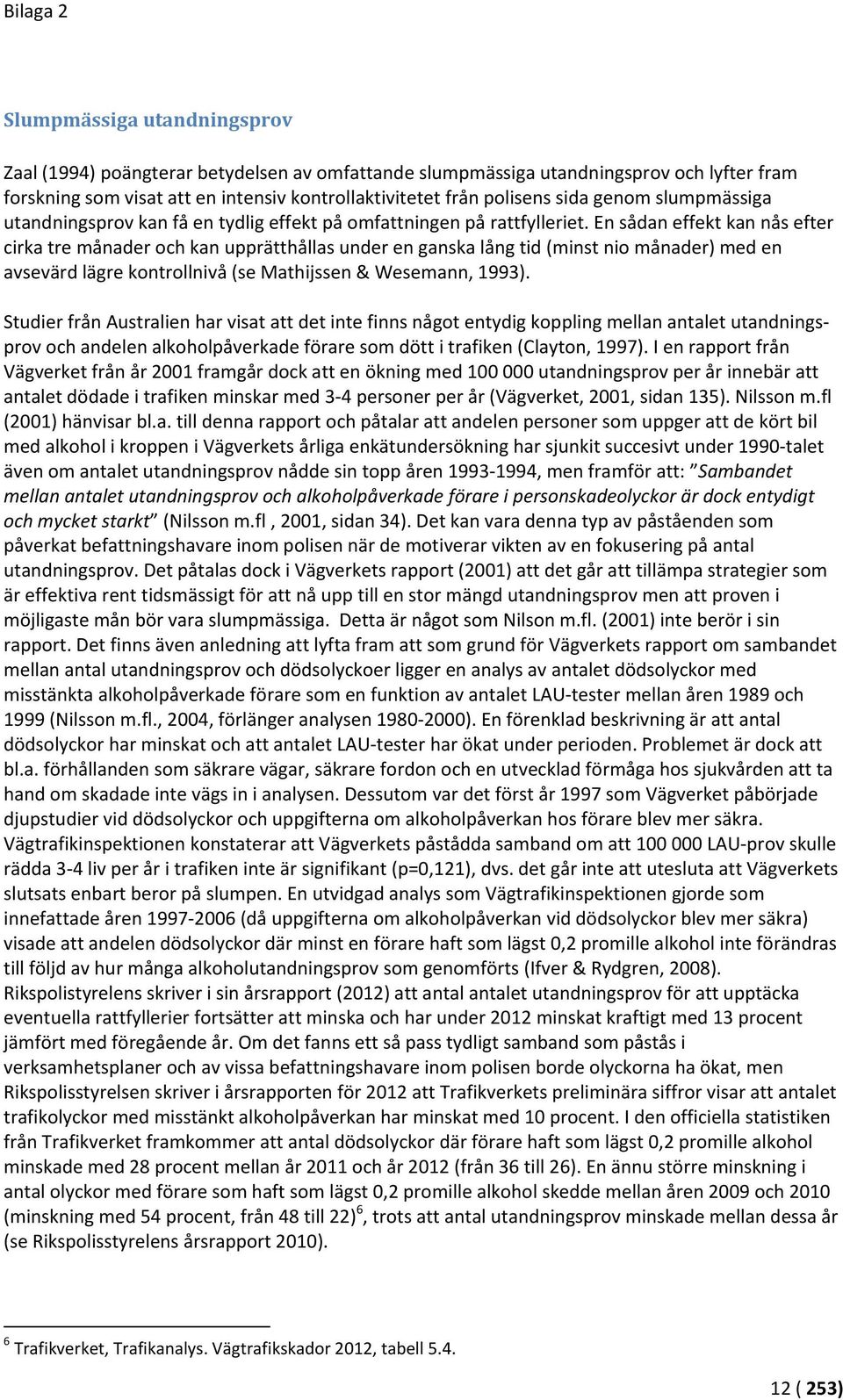 En sådan effekt kan nås efter cirka tre månader och kan upprätthållas under en ganska lång tid (minst nio månader) med en avsevärd lägre kontrollnivå (se Mathijssen & Wesemann, 1993).