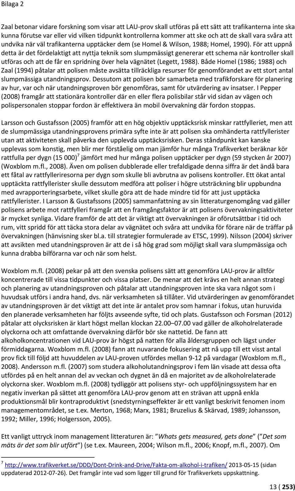 För att uppnå detta är det fördelaktigt att nyttja teknik som slumpmässigt genererar ett schema när kontroller skall utföras och att de får en spridning över hela vägnätet (Legett, 1988).