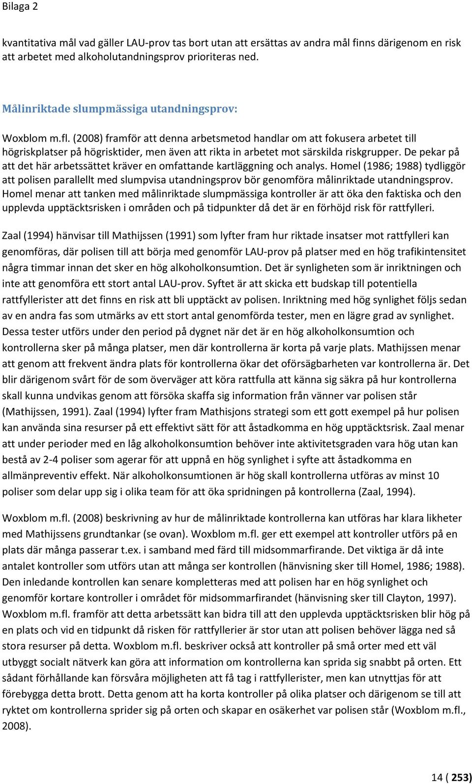 (2008) framför att denna arbetsmetod handlar om att fokusera arbetet till högriskplatser på högrisktider, men även att rikta in arbetet mot särskilda riskgrupper.