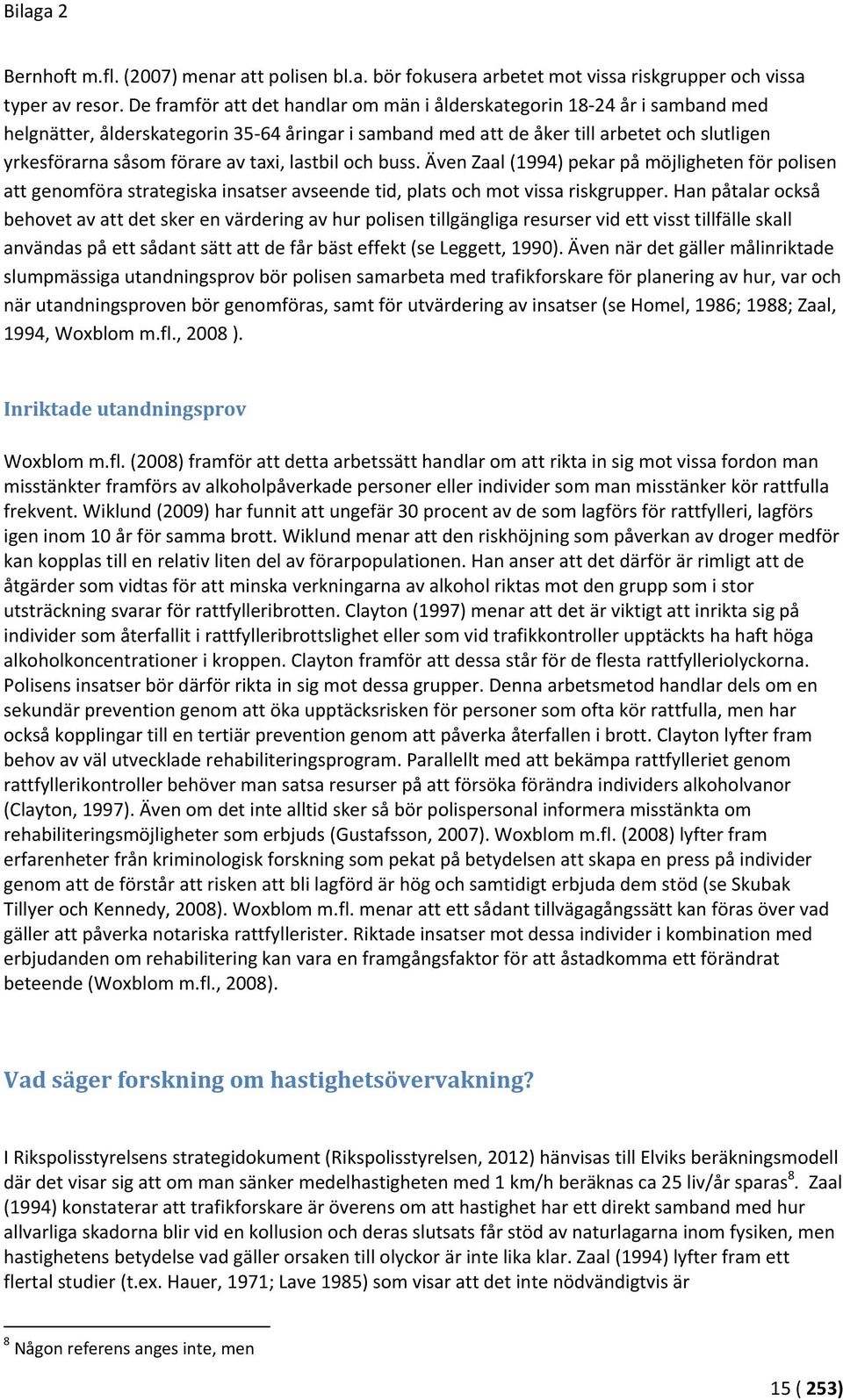 taxi, lastbil och buss. Även Zaal (1994) pekar på möjligheten för polisen att genomföra strategiska insatser avseende tid, plats och mot vissa riskgrupper.