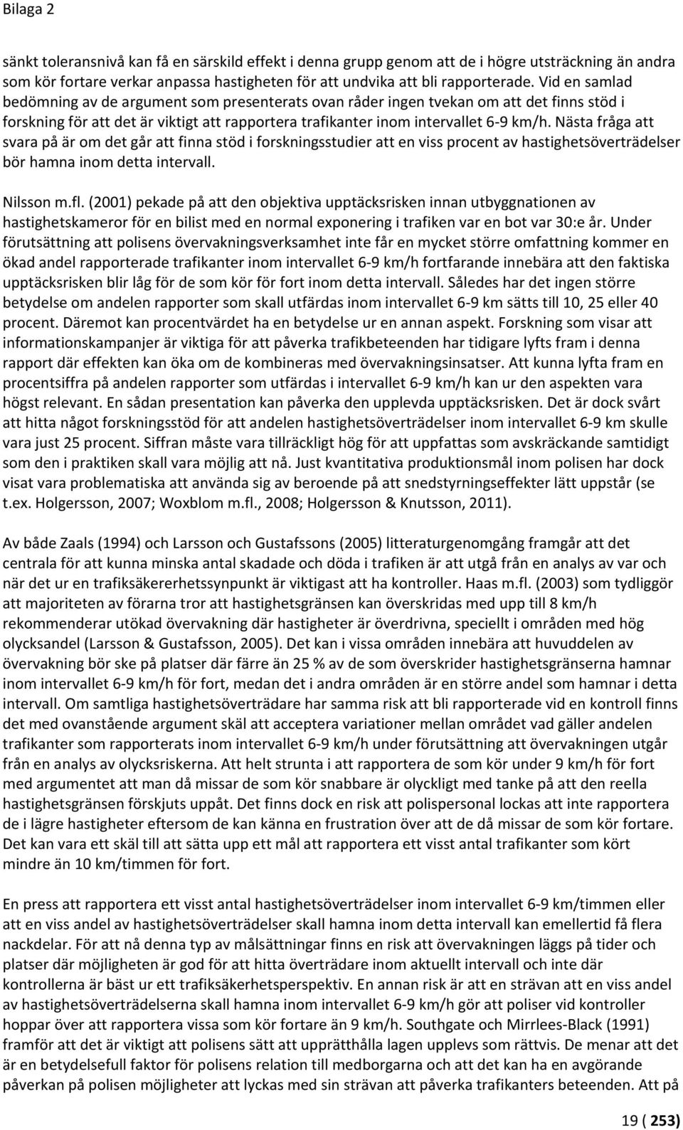 Nästa fråga att svara på är om det går att finna stöd i forskningsstudier att en viss procent av hastighetsöverträdelser bör hamna inom detta intervall. Nilsson m.fl.