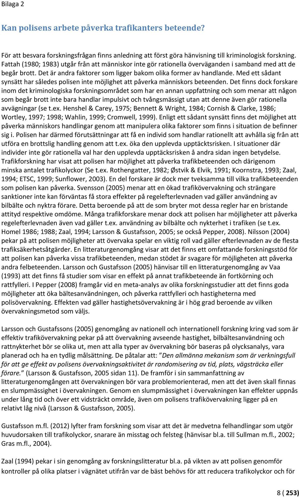 Med ett sådant synsätt har således polisen inte möjlighet att påverka människors beteenden.