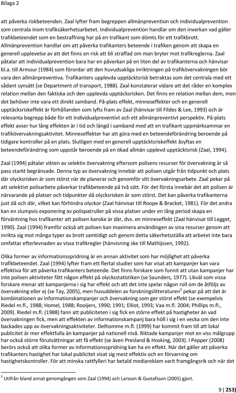 Allmänprevention handlar om att påverka trafikanters beteende i trafiken genom att skapa en generell upplevelse av att det finns en risk att bli straffad om man bryter mot trafikreglerna.