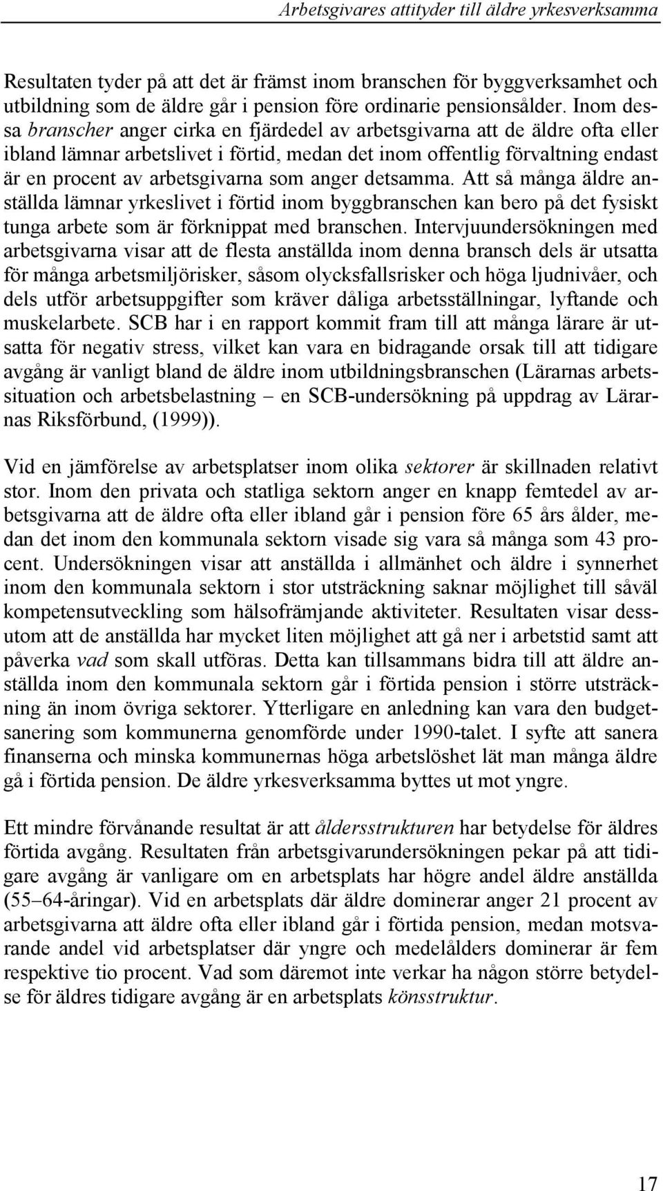 som anger detsamma. Att så många äldre anställda lämnar yrkeslivet i förtid inom byggbranschen kan bero på det fysiskt tunga arbete som är förknippat med branschen.