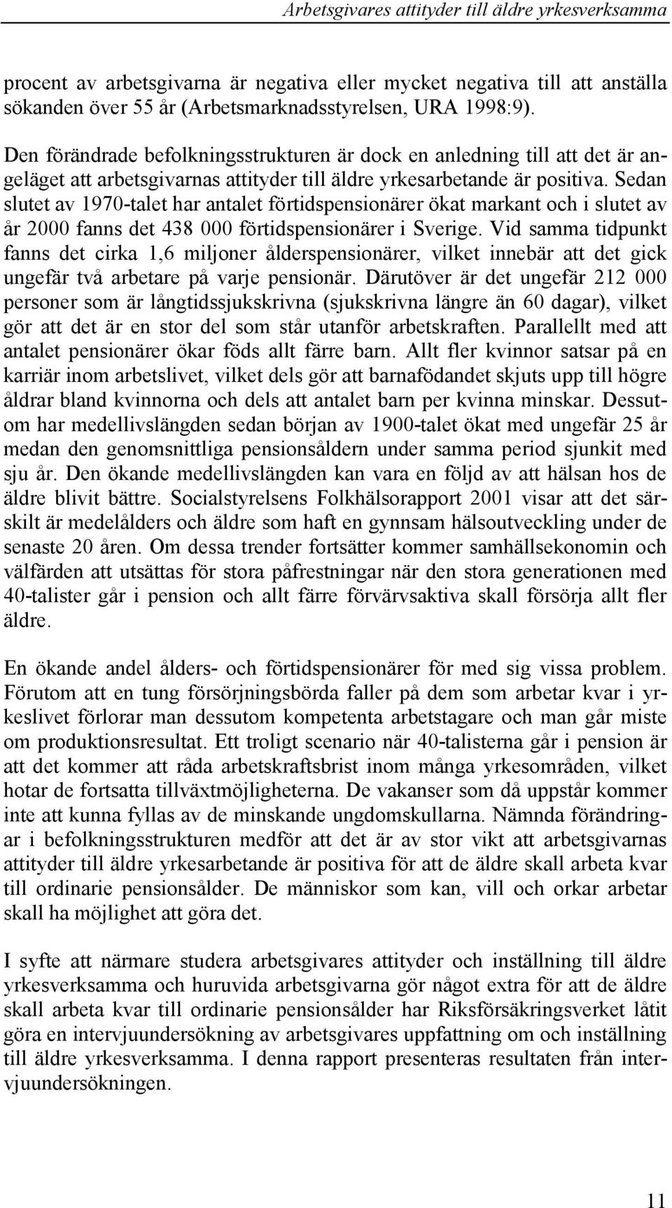 Sedan slutet av 1970-talet har antalet förtidspensionärer ökat markant och i slutet av år 2000 fanns det 438 000 förtidspensionärer i Sverige.