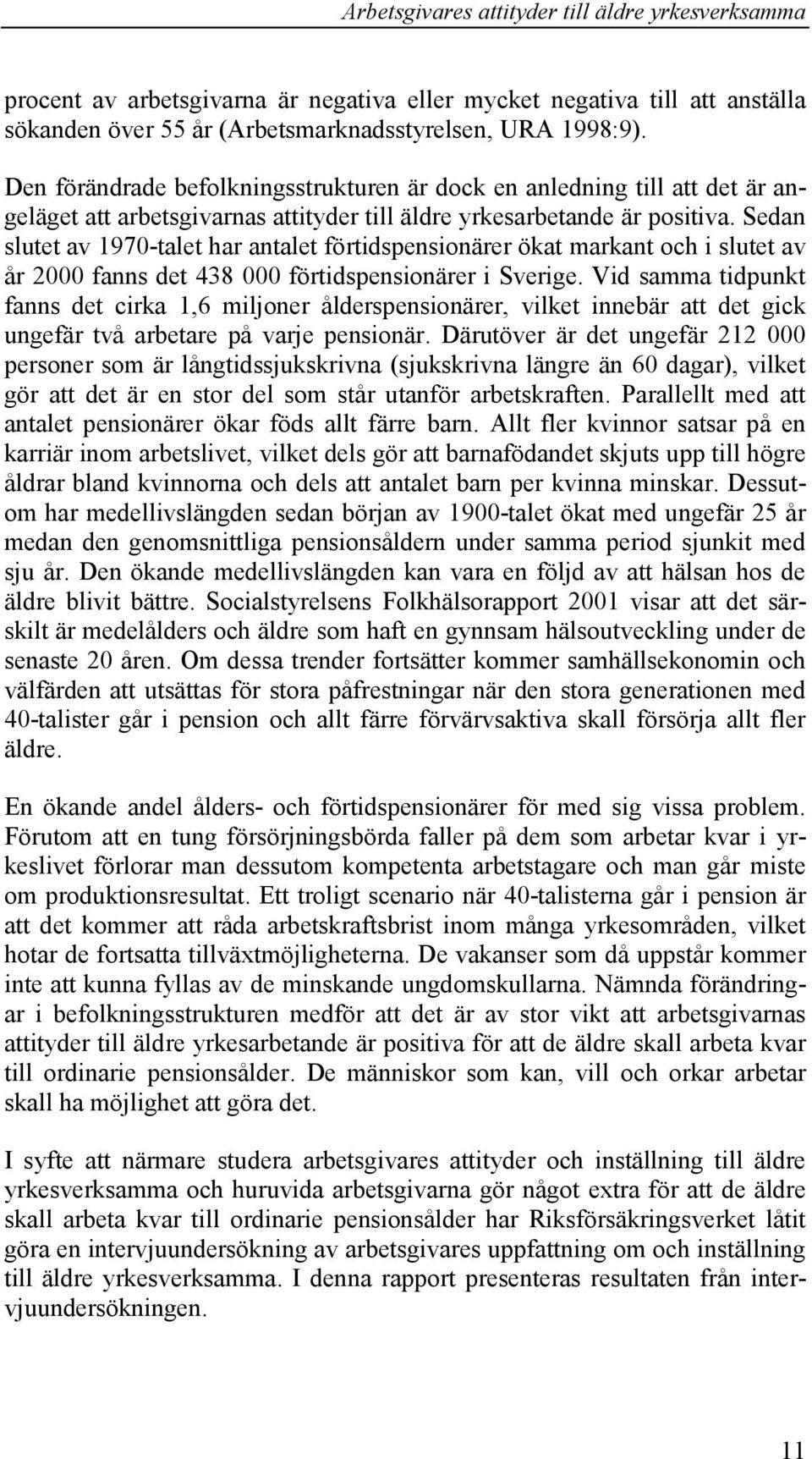 Sedan slutet av 1970-talet har antalet förtidspensionärer ökat markant och i slutet av år 2000 fanns det 438 000 förtidspensionärer i Sverige.