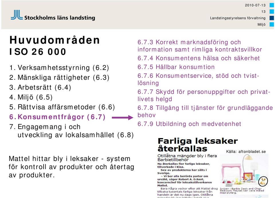 7.5 Hållbar konsumtion 6.7.6 Konsumentservice, stöd och tvistlösning 6.7.7 Skydd för personuppgifter och privatlivets helgd 6.7.8 Tillgång till tjänster för grundläggande behov 6.