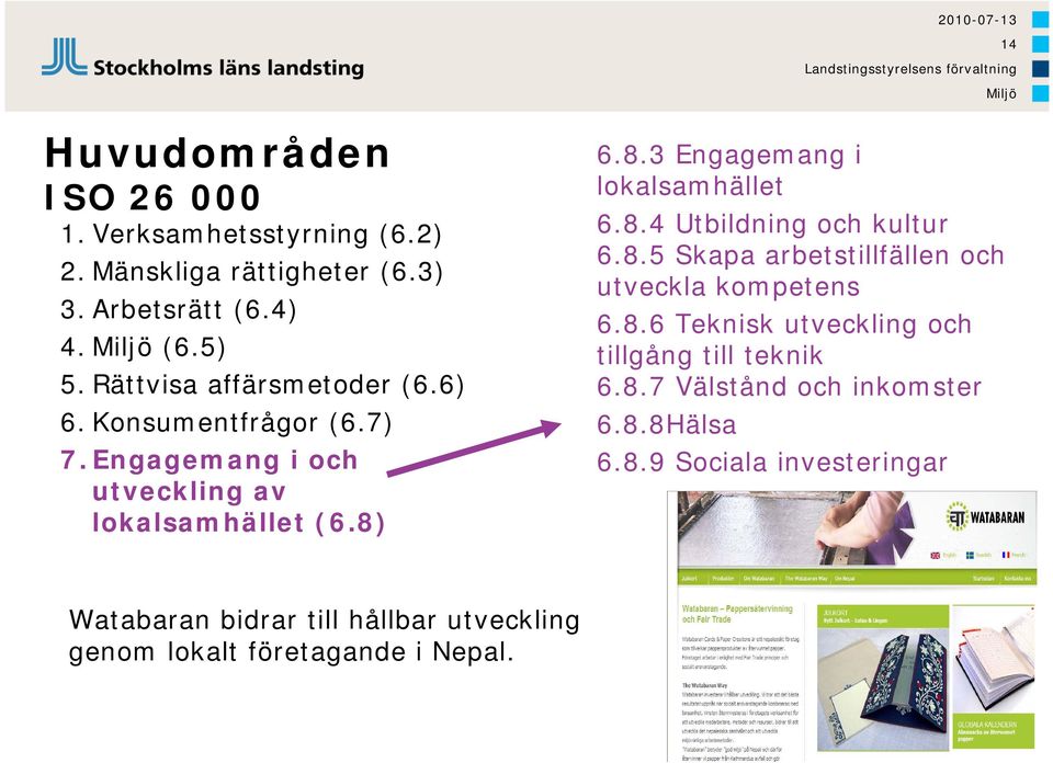 6.8.3 Engagemang i lokalsamhället 6.8.4 Utbildning och kultur 6.8.5 Skapa arbetstillfällen och utveckla kompetens 6.8.6 Teknisk utveckling och tillgång till teknik 6.