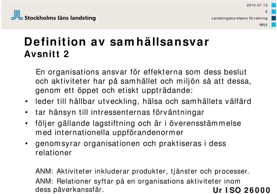 förväntningar följer gällande lagstiftning och är i överensstämmelse med internationella uppförandenormer genomsyrar organisationen och praktiseras i