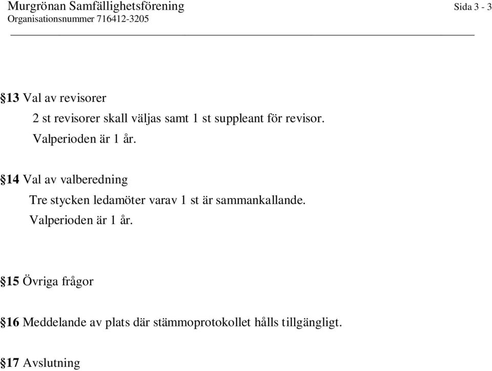 14 Val av valberedning Tre stycken ledamöter varav 1 st är sammankallande.