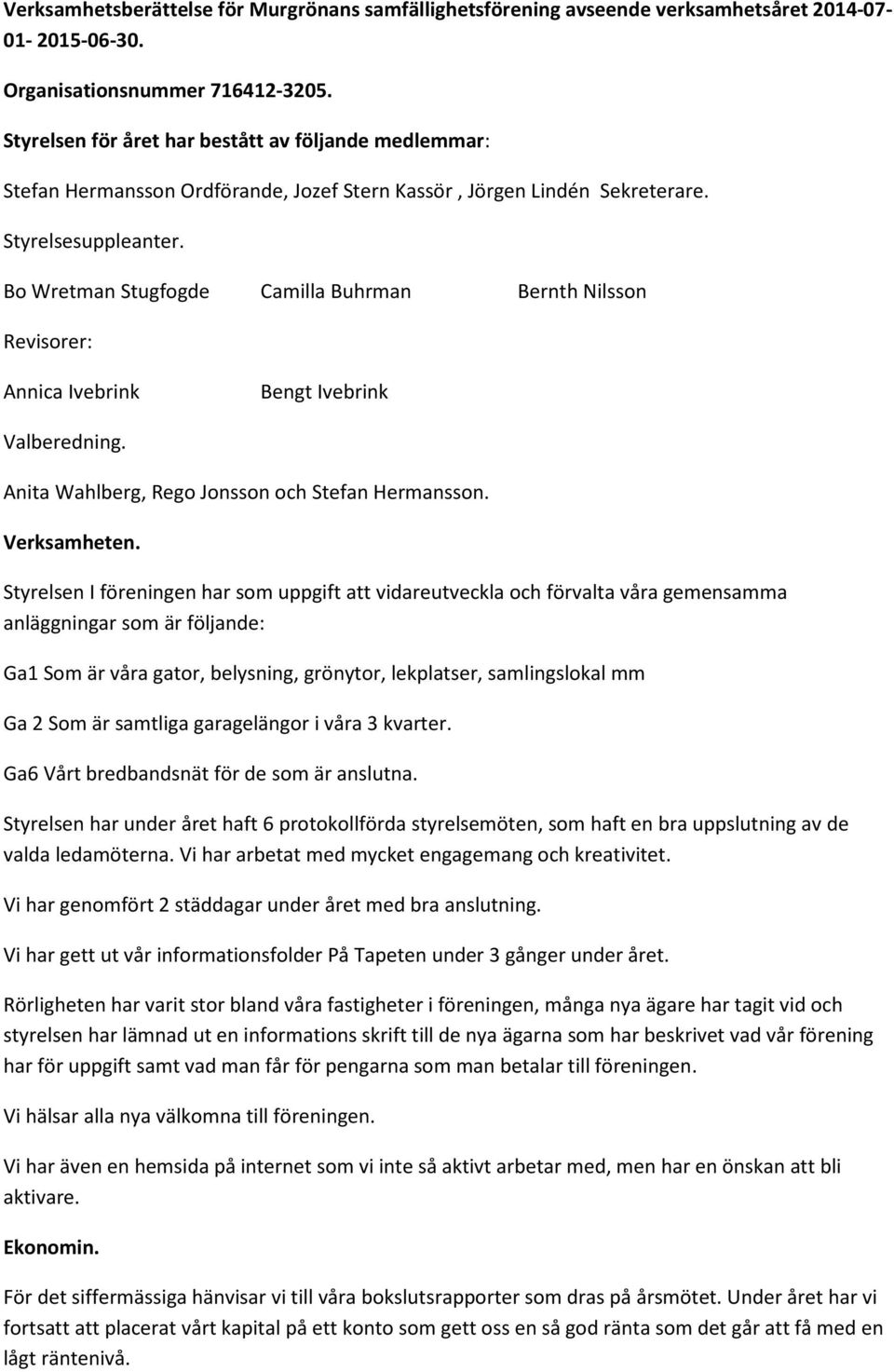 Bo Wretman Stugfogde Camilla Buhrman Bernth Nilsson Revisorer: Annica Ivebrink Bengt Ivebrink Valberedning. Anita Wahlberg, Rego Jonsson och Stefan Hermansson. Verksamheten.