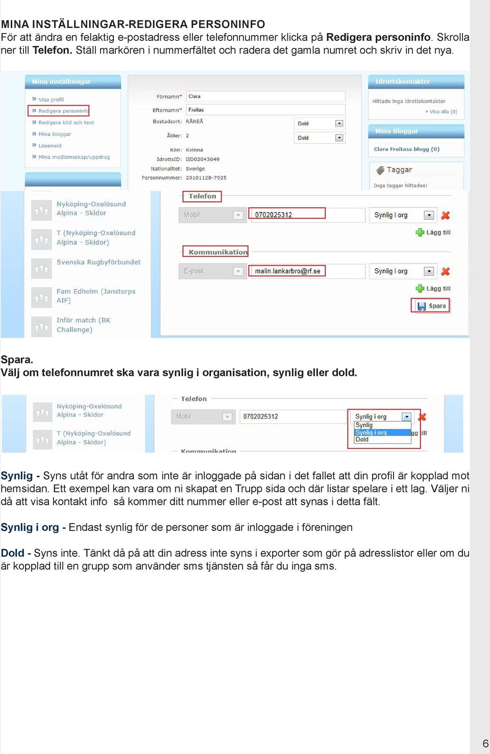 Synlig - Syns utåt för andra som inte är inloggade på sidan i det fallet att din profil är kopplad mot hemsidan. Ett exempel kan vara om ni skapat en Trupp sida och där listar spelare i ett lag.