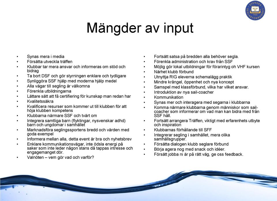 klubben för att höja klubben kompetens Klubbarna närmare SSF och tvärt om Integrera samtliga barn (flyktingar, nysvenskar adhd) barn och ungdomar i samhället Marknadsföra seglingssportens bredd och