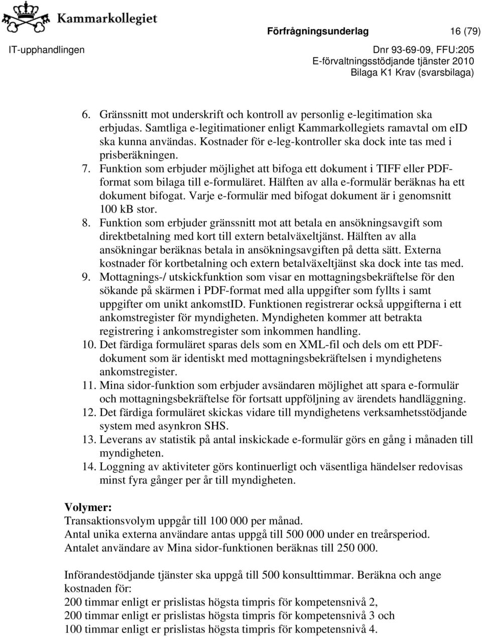 Hälften av alla e-formulär beräknas ha ett dokument bifogat. Varje e-formulär med bifogat dokument är i genomsnitt 100 kb stor. 8.