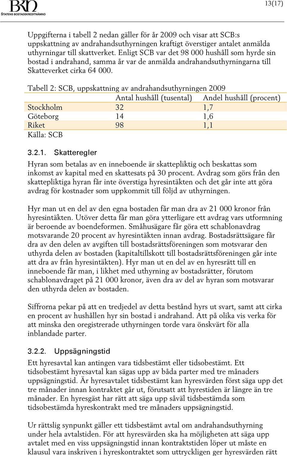 Tabell 2: SCB, uppskattning av andrahandsuthyrningen 2009 Antal hushåll (tusental) Andel hushåll (procent) Stockholm 32 1,