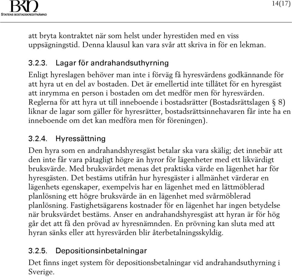 Det är emellertid inte tillåtet för en hyresgäst att inrymma en person i bostaden om det medför men för hyresvärden.