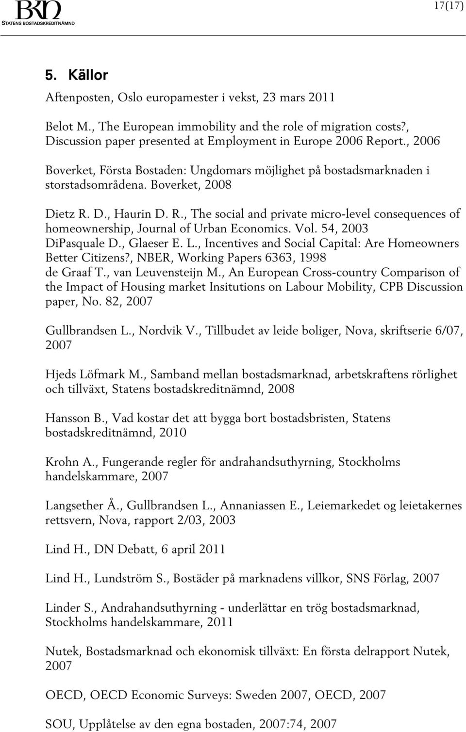 Vol. 54, 2003 DiPasquale D., Glaeser E. L., Incentives and Social Capital: Are Homeowners Better Citizens?, NBER, Working Papers 6363, 1998 de Graaf T., van Leuvensteijn M.