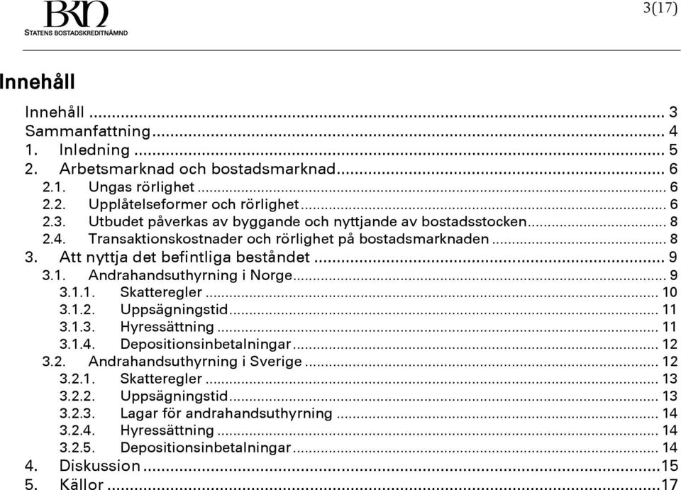 .. 11 3.1.3. Hyressättning... 11 3.1.4. Depositionsinbetalningar... 12 3.2. Andrahandsuthyrning i Sverige... 12 3.2.1. Skatteregler... 13 3.2.2. Uppsägningstid... 13 3.2.3. Lagar för andrahandsuthyrning.