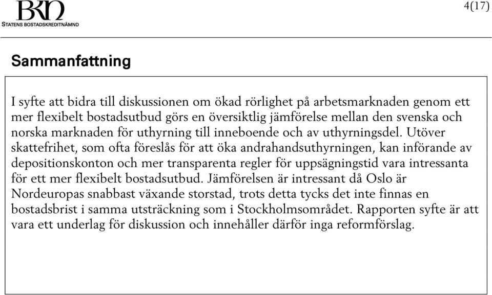 Utöver skattefrihet, som ofta föreslås för att öka andrahandsuthyrningen, kan införande av depositionskonton och mer transparenta regler för uppsägningstid vara intressanta för ett