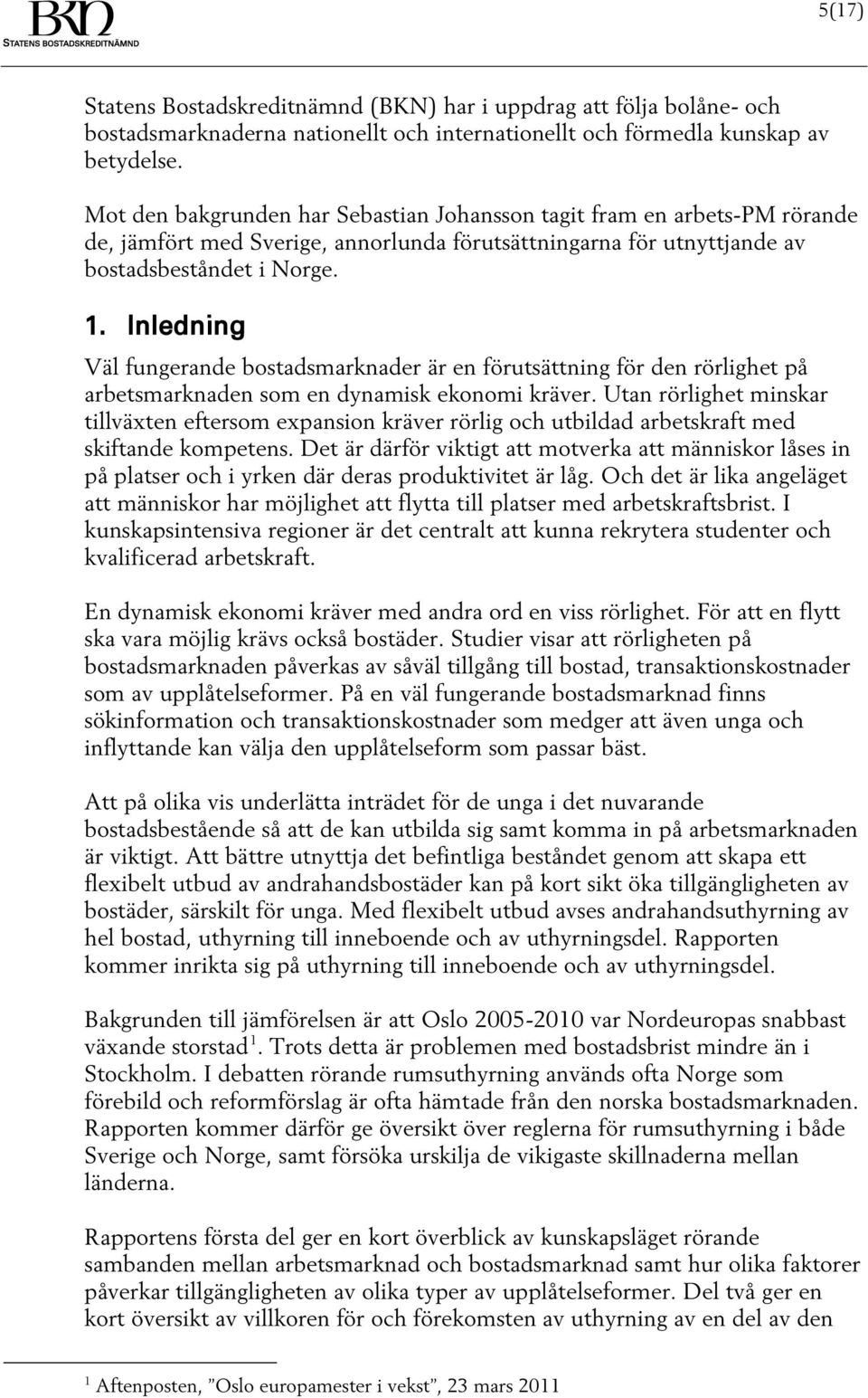 Inledning Väl fungerande bostadsmarknader är en förutsättning för den rörlighet på arbetsmarknaden som en dynamisk ekonomi kräver.