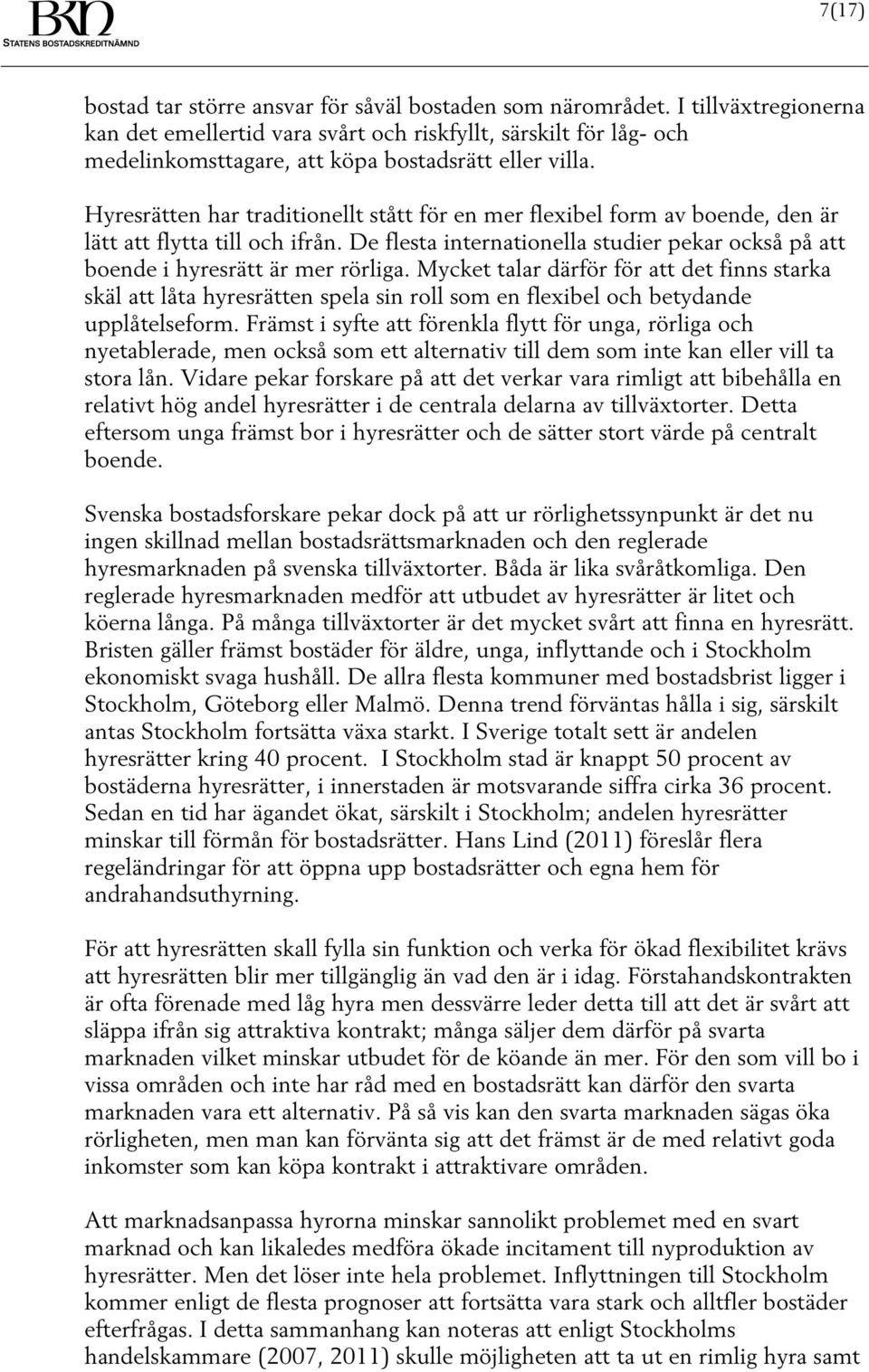 Hyresrätten har traditionellt stått för en mer flexibel form av boende, den är lätt att flytta till och ifrån. De flesta internationella studier pekar också på att boende i hyresrätt är mer rörliga.