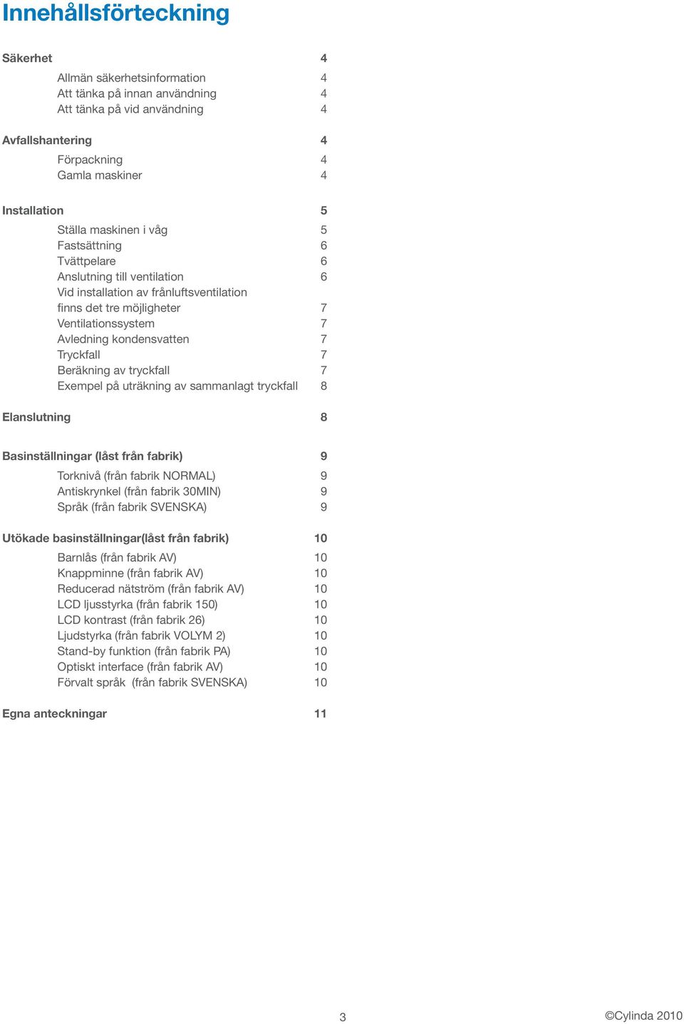 Tryckfall 7 Beräkning av tryckfall 7 Exempel på uträkning av sammanlagt tryckfall 8 Elanslutning 8 Basinställningar (låst från fabrik) 9 Torknivå (från fabrik NORMAL) 9 Antiskrynkel (från fabrik