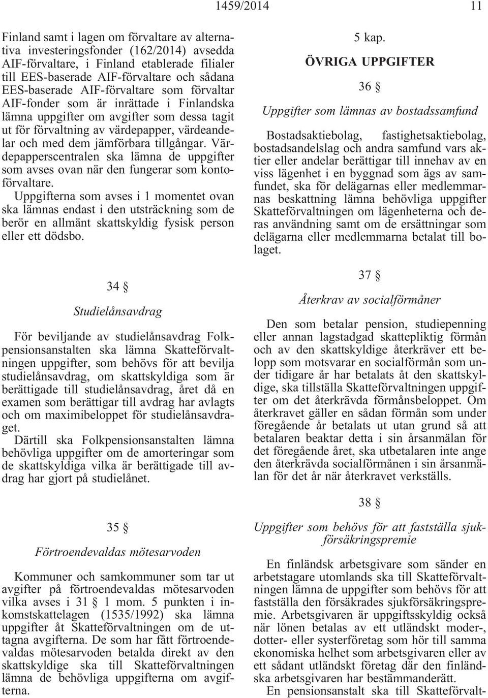 tillgångar. Värdepapperscentralen ska lämna de uppgifter som avses ovan när den fungerar som kontoförvaltare.